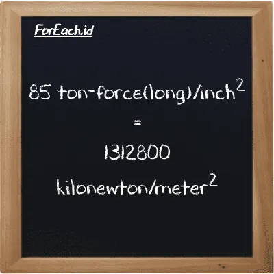 85 ton-force(long)/inch<sup>2</sup> is equivalent to 1312800 kilonewton/meter<sup>2</sup> (85 LT f/in<sup>2</sup> is equivalent to 1312800 kN/m<sup>2</sup>)